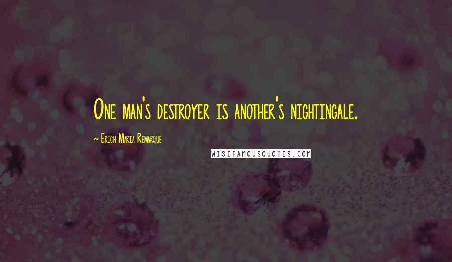 Erich Maria Remarque Quotes: One man's destroyer is another's nightingale.