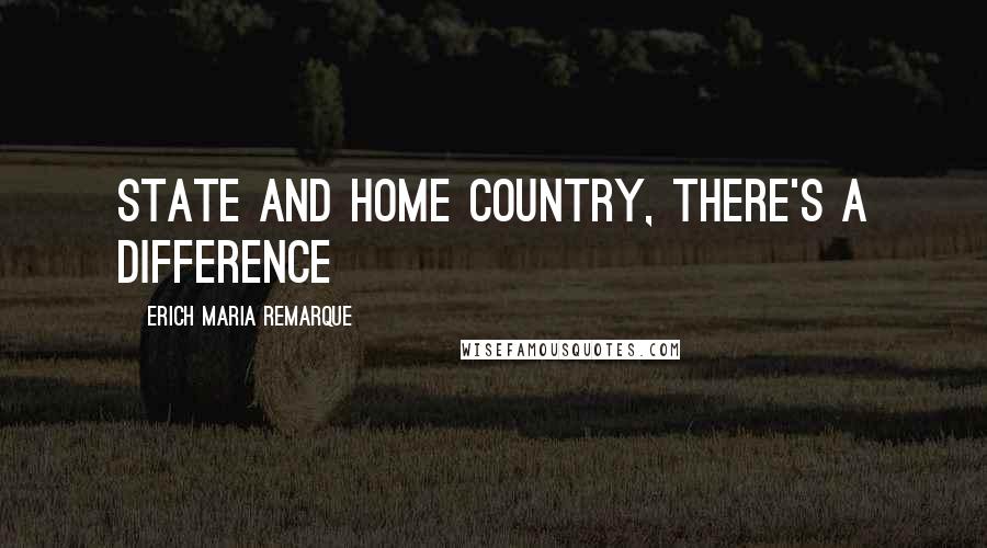Erich Maria Remarque Quotes: State and home country, there's a difference