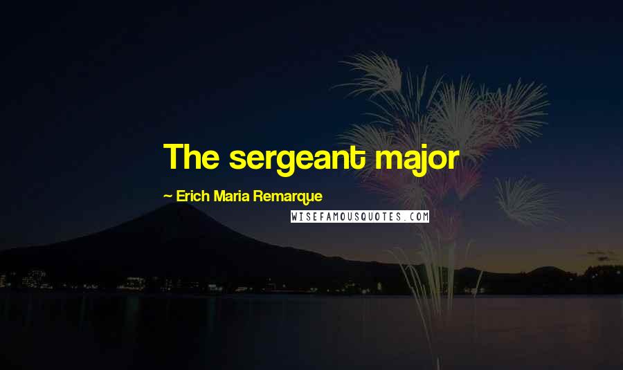 Erich Maria Remarque Quotes: The sergeant major