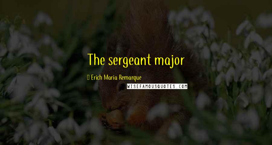 Erich Maria Remarque Quotes: The sergeant major