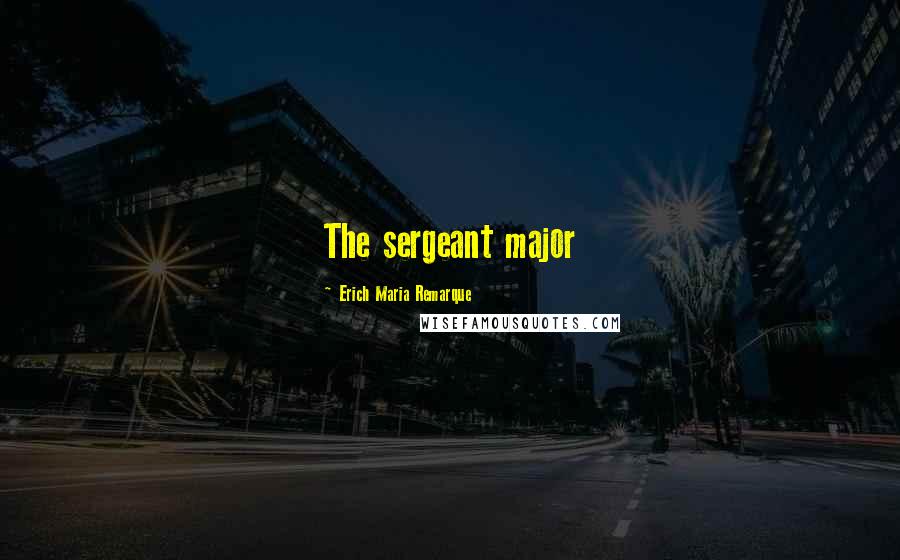 Erich Maria Remarque Quotes: The sergeant major