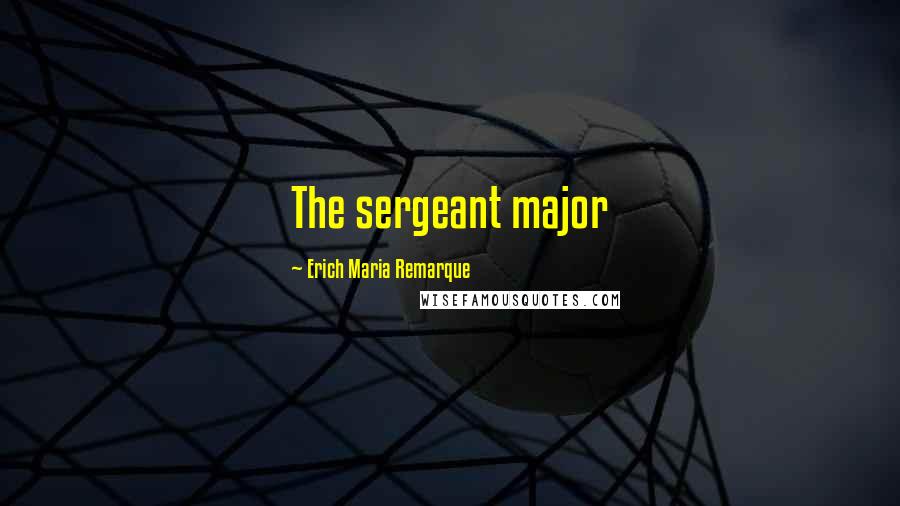 Erich Maria Remarque Quotes: The sergeant major