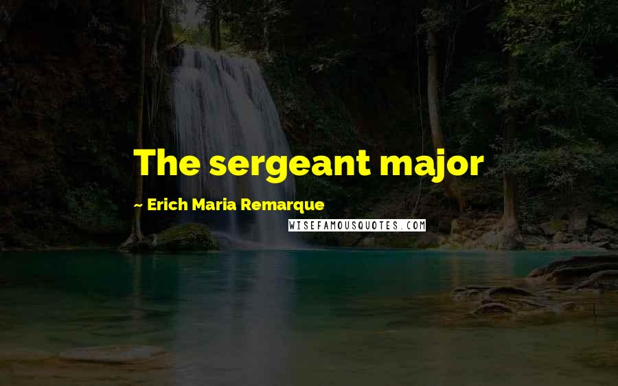 Erich Maria Remarque Quotes: The sergeant major