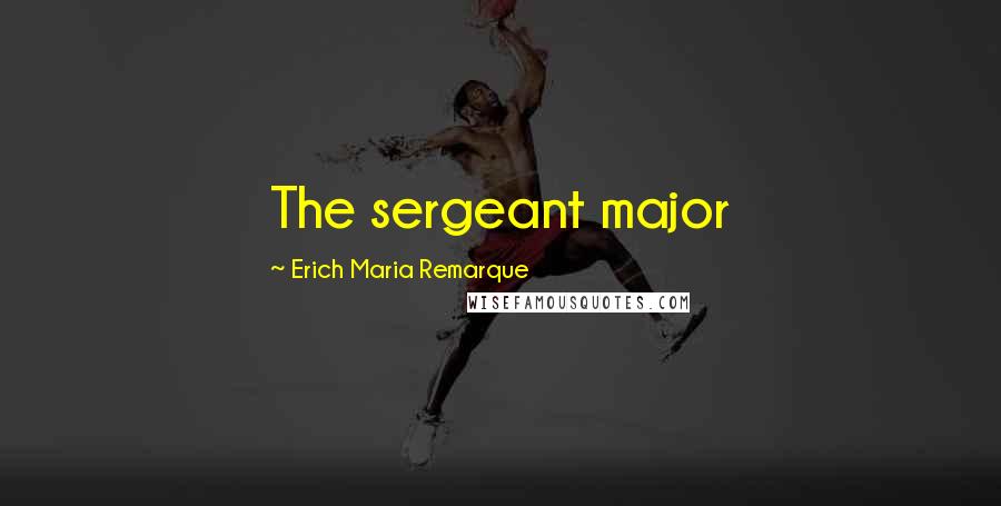 Erich Maria Remarque Quotes: The sergeant major