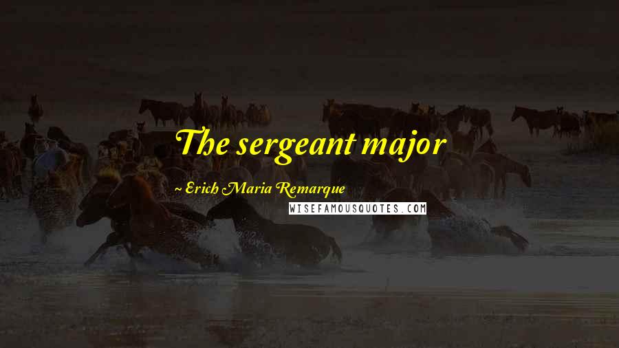 Erich Maria Remarque Quotes: The sergeant major