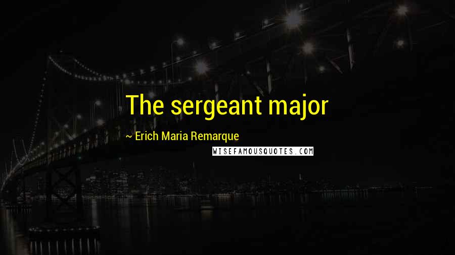 Erich Maria Remarque Quotes: The sergeant major