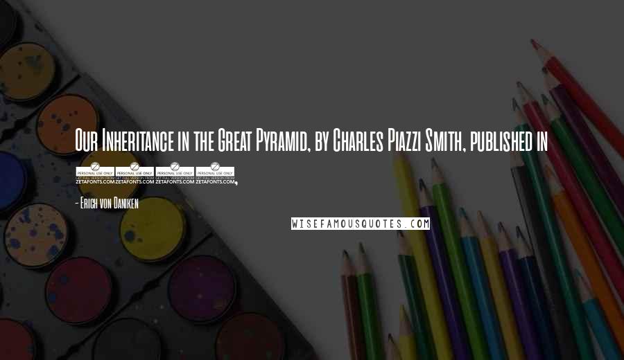 Erich Von Daniken Quotes: Our Inheritance in the Great Pyramid, by Charles Piazzi Smith, published in 1864,