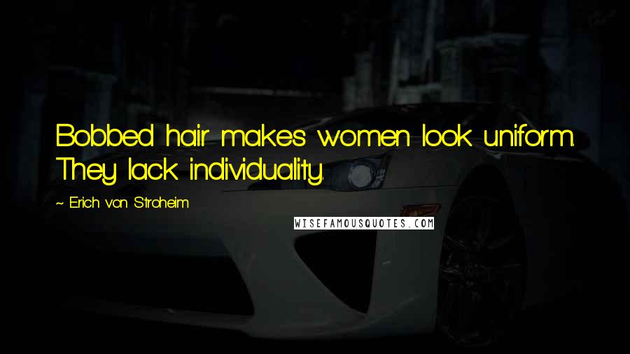 Erich Von Stroheim Quotes: Bobbed hair makes women look uniform. They lack individuality.
