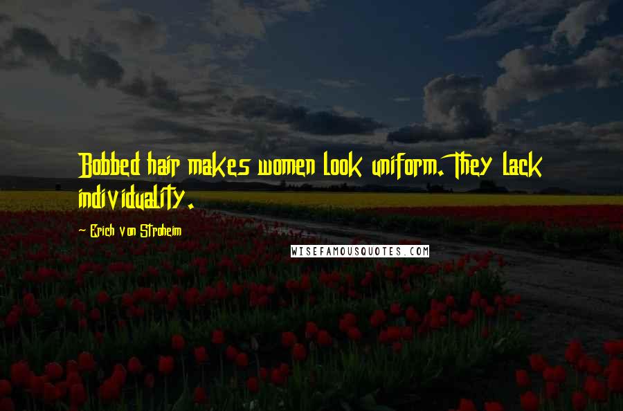 Erich Von Stroheim Quotes: Bobbed hair makes women look uniform. They lack individuality.