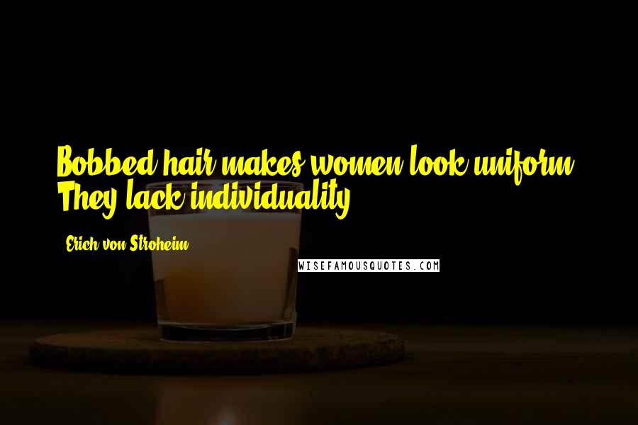 Erich Von Stroheim Quotes: Bobbed hair makes women look uniform. They lack individuality.