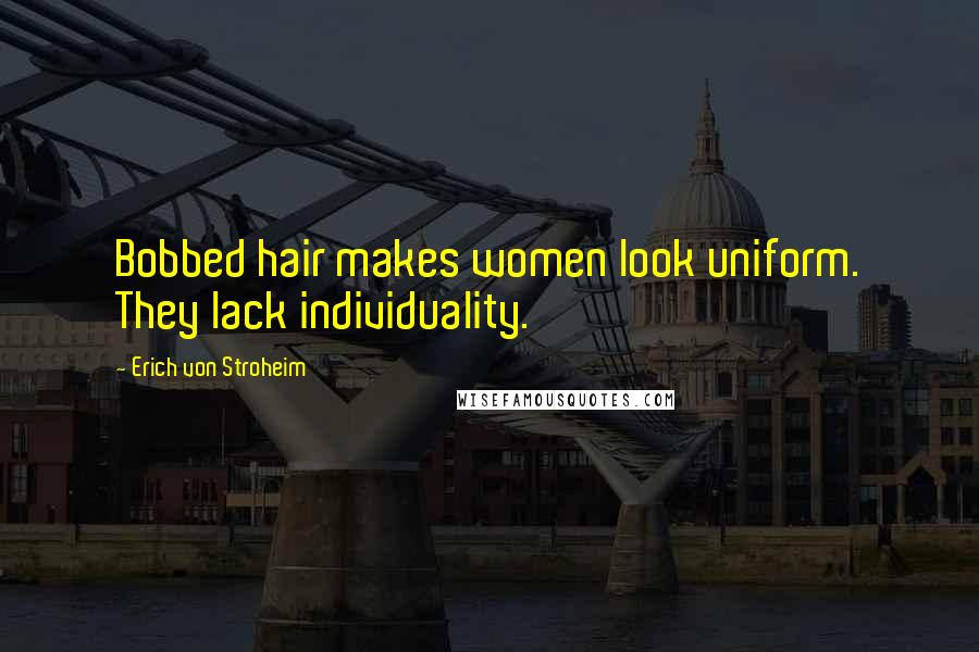 Erich Von Stroheim Quotes: Bobbed hair makes women look uniform. They lack individuality.