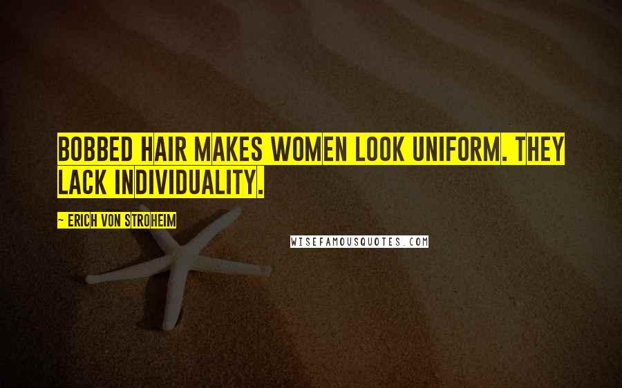 Erich Von Stroheim Quotes: Bobbed hair makes women look uniform. They lack individuality.