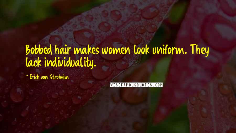 Erich Von Stroheim Quotes: Bobbed hair makes women look uniform. They lack individuality.