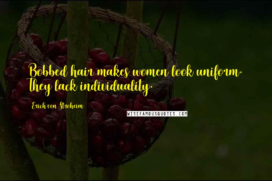 Erich Von Stroheim Quotes: Bobbed hair makes women look uniform. They lack individuality.
