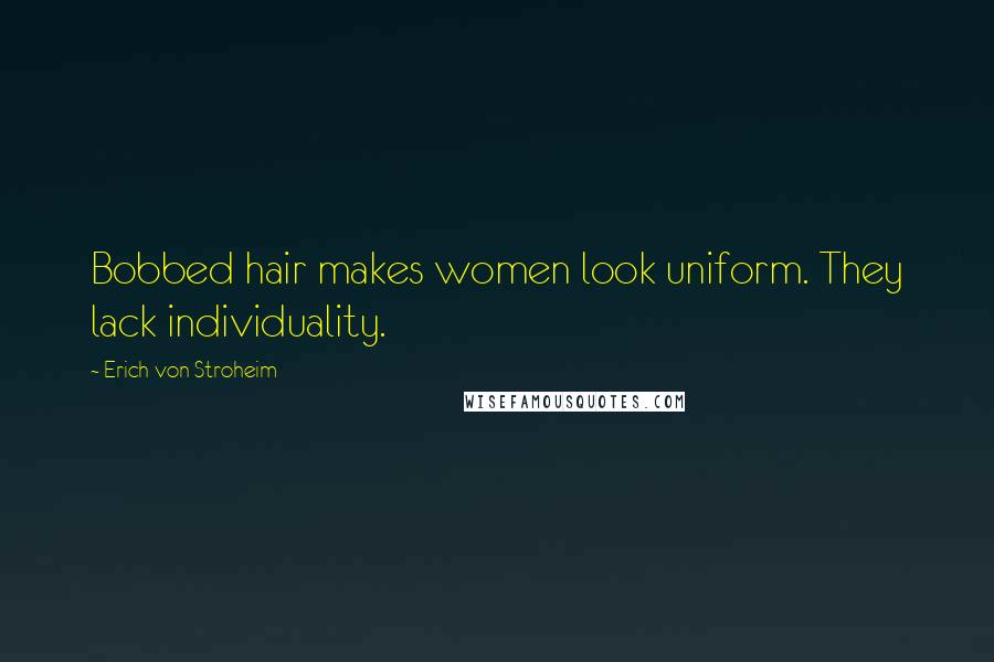 Erich Von Stroheim Quotes: Bobbed hair makes women look uniform. They lack individuality.