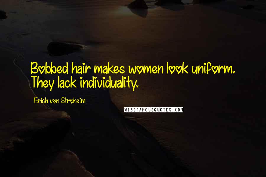 Erich Von Stroheim Quotes: Bobbed hair makes women look uniform. They lack individuality.