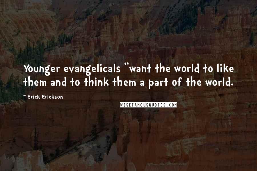 Erick Erickson Quotes: Younger evangelicals "want the world to like them and to think them a part of the world.