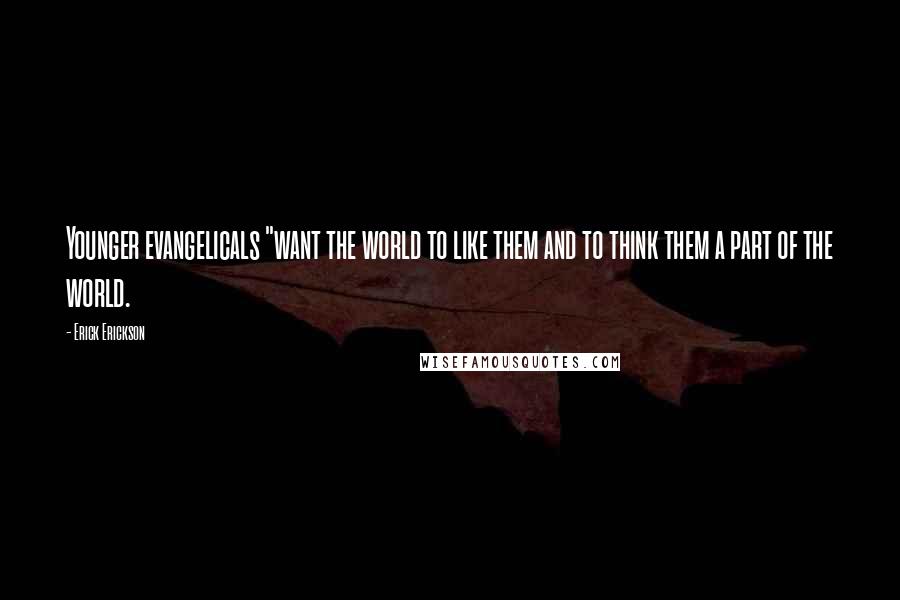 Erick Erickson Quotes: Younger evangelicals "want the world to like them and to think them a part of the world.