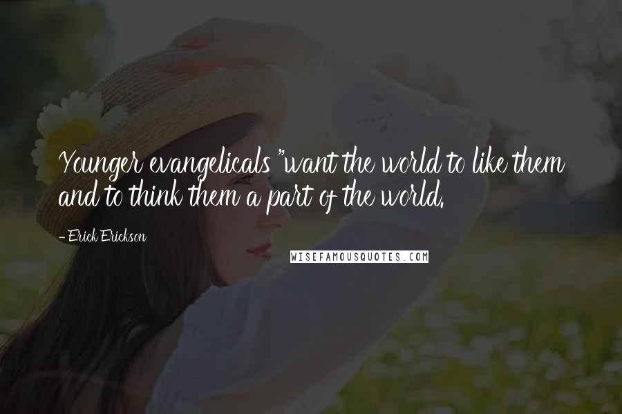 Erick Erickson Quotes: Younger evangelicals "want the world to like them and to think them a part of the world.