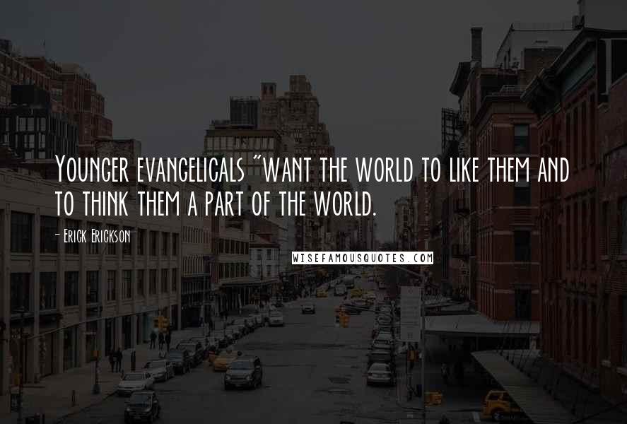 Erick Erickson Quotes: Younger evangelicals "want the world to like them and to think them a part of the world.