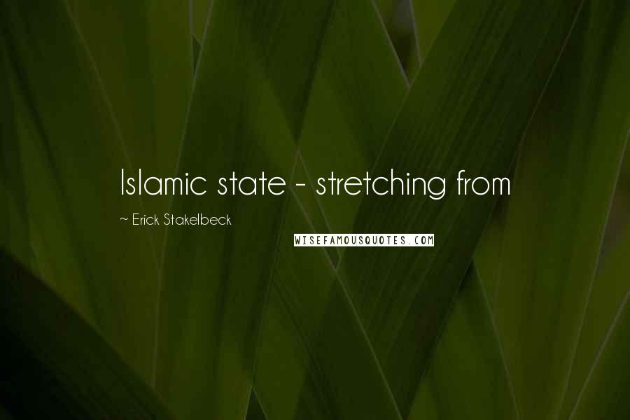 Erick Stakelbeck Quotes: Islamic state - stretching from