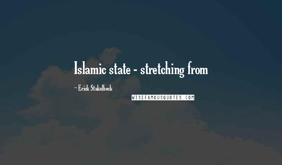 Erick Stakelbeck Quotes: Islamic state - stretching from