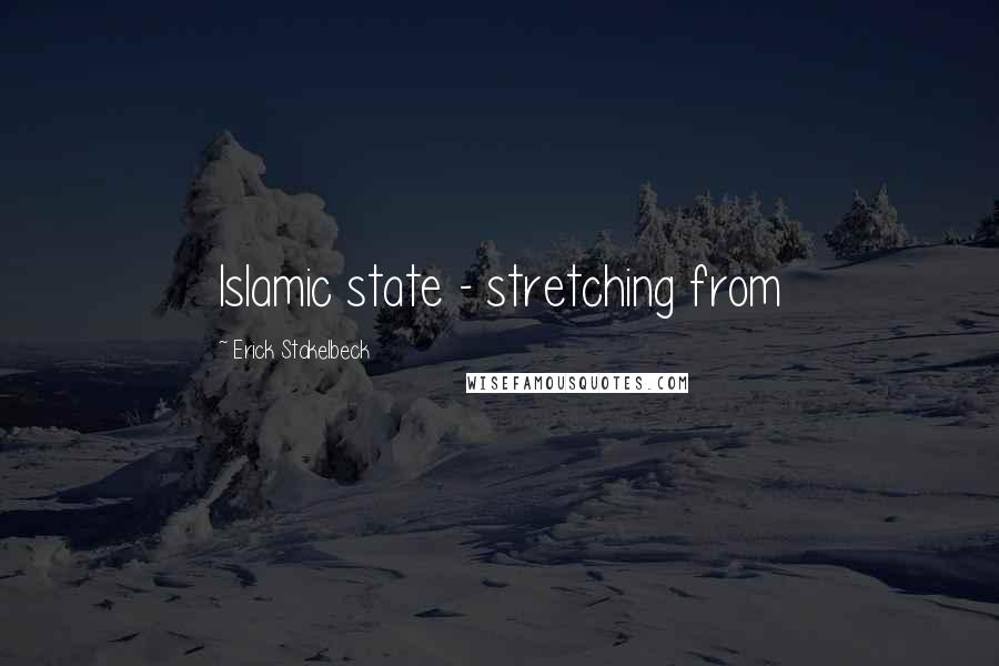 Erick Stakelbeck Quotes: Islamic state - stretching from