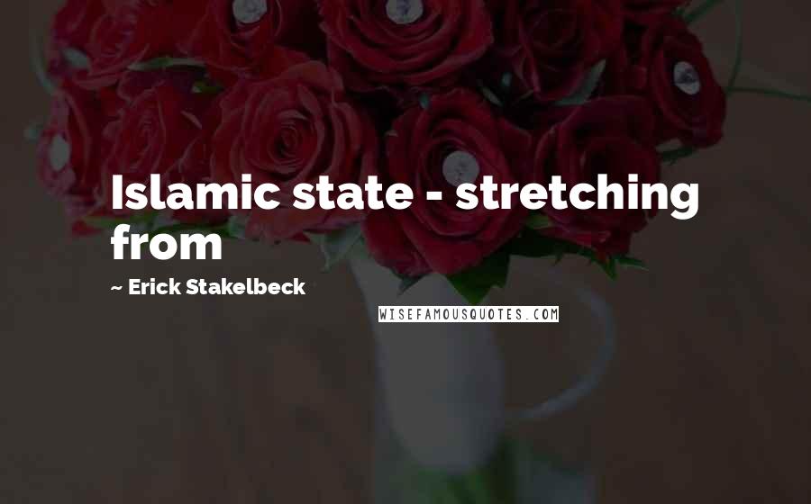 Erick Stakelbeck Quotes: Islamic state - stretching from