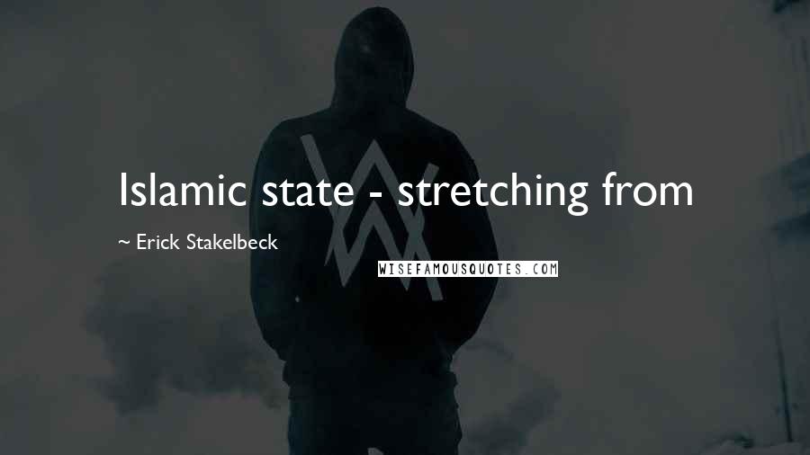 Erick Stakelbeck Quotes: Islamic state - stretching from