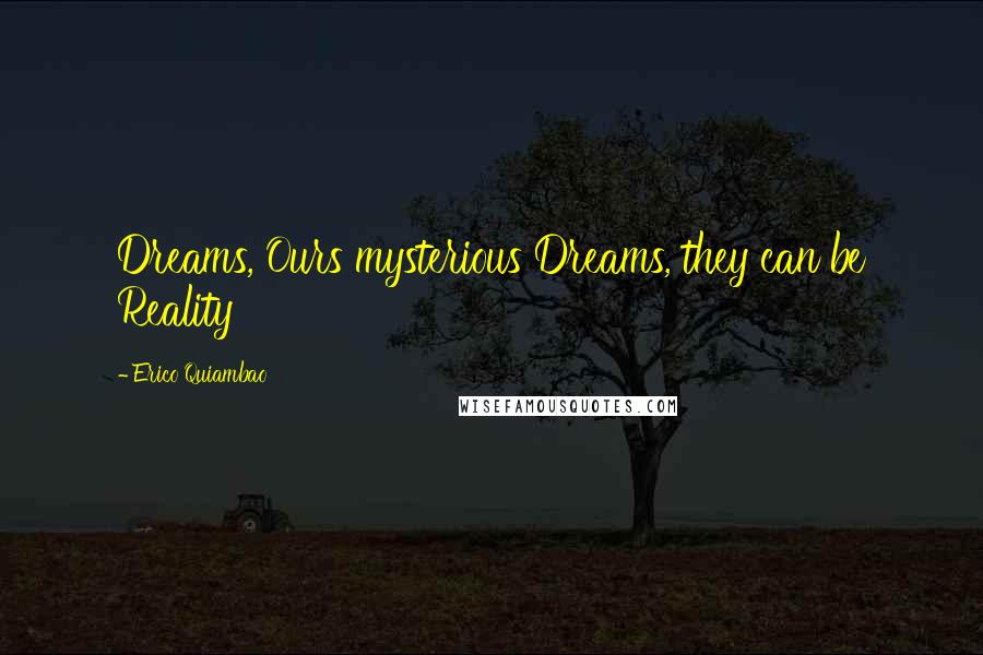 Erico Quiambao Quotes: Dreams, Ours mysterious Dreams, they can be Reality