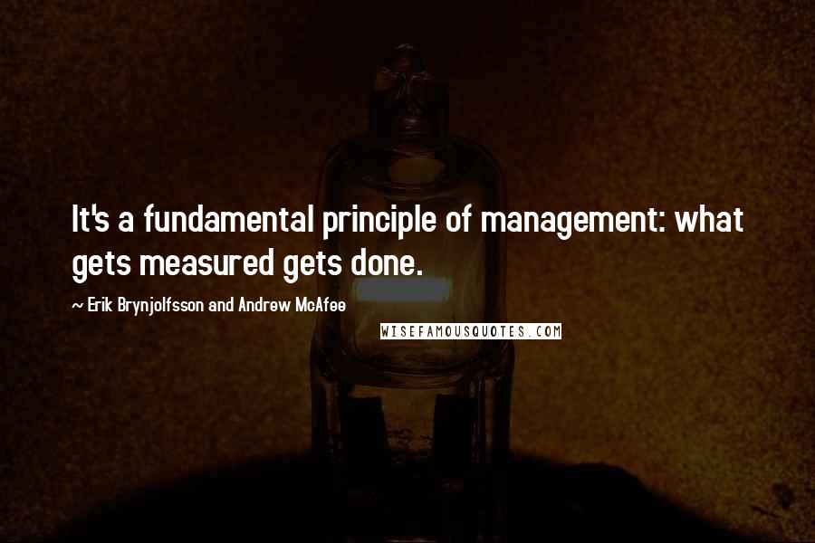 Erik Brynjolfsson And Andrew McAfee Quotes: It's a fundamental principle of management: what gets measured gets done.