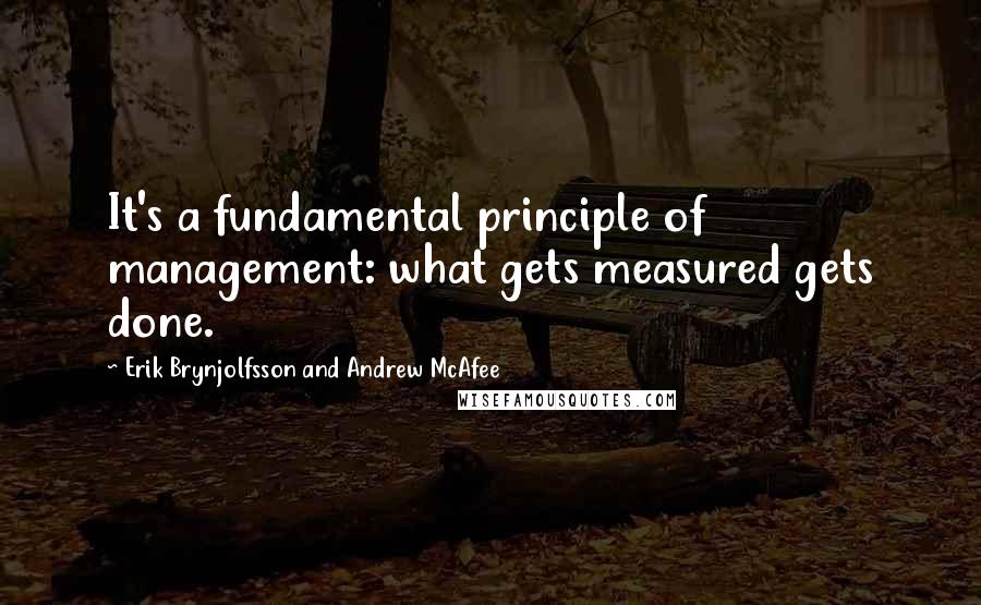 Erik Brynjolfsson And Andrew McAfee Quotes: It's a fundamental principle of management: what gets measured gets done.