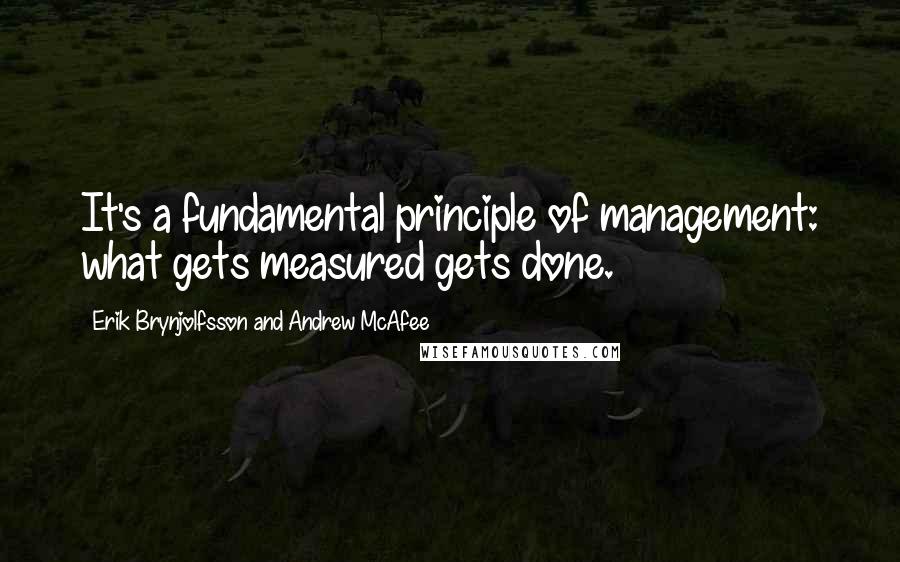 Erik Brynjolfsson And Andrew McAfee Quotes: It's a fundamental principle of management: what gets measured gets done.