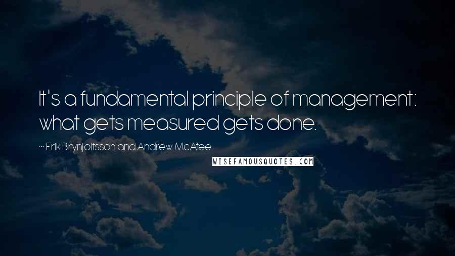 Erik Brynjolfsson And Andrew McAfee Quotes: It's a fundamental principle of management: what gets measured gets done.