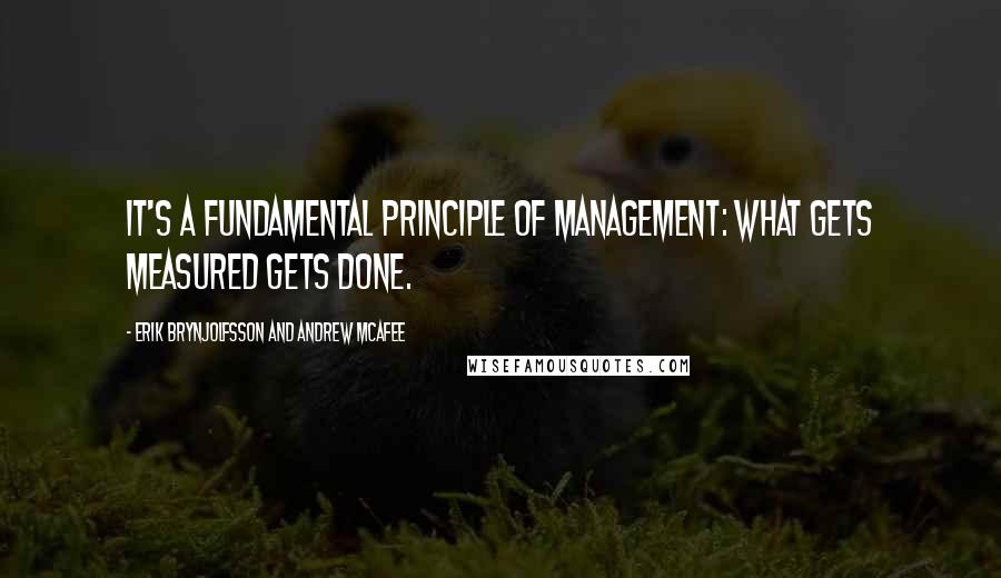 Erik Brynjolfsson And Andrew McAfee Quotes: It's a fundamental principle of management: what gets measured gets done.