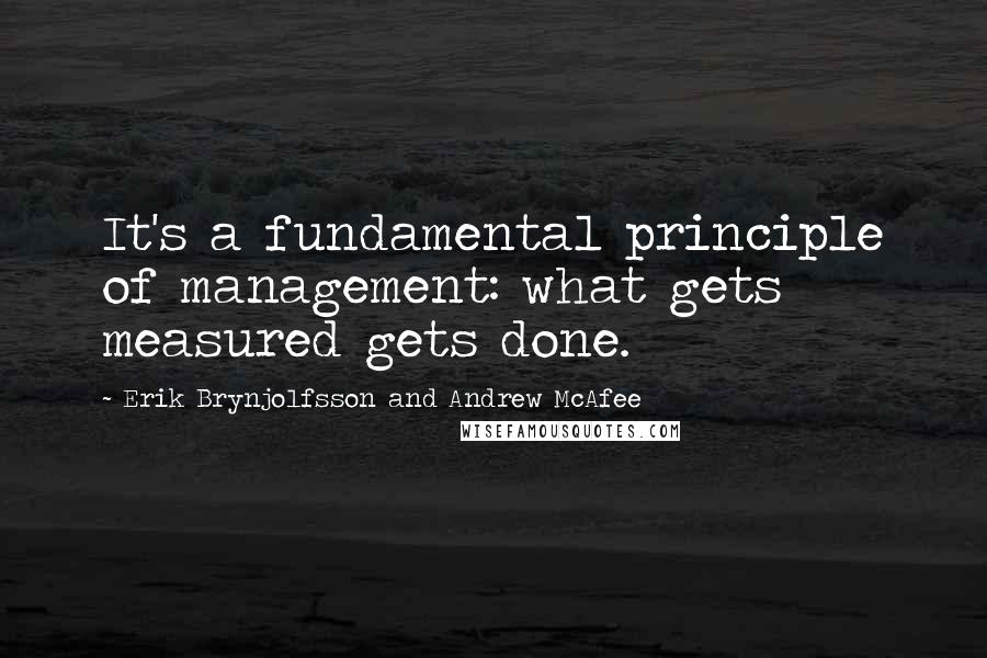 Erik Brynjolfsson And Andrew McAfee Quotes: It's a fundamental principle of management: what gets measured gets done.