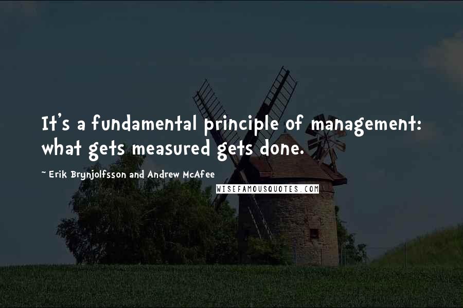 Erik Brynjolfsson And Andrew McAfee Quotes: It's a fundamental principle of management: what gets measured gets done.