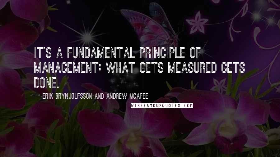 Erik Brynjolfsson And Andrew McAfee Quotes: It's a fundamental principle of management: what gets measured gets done.