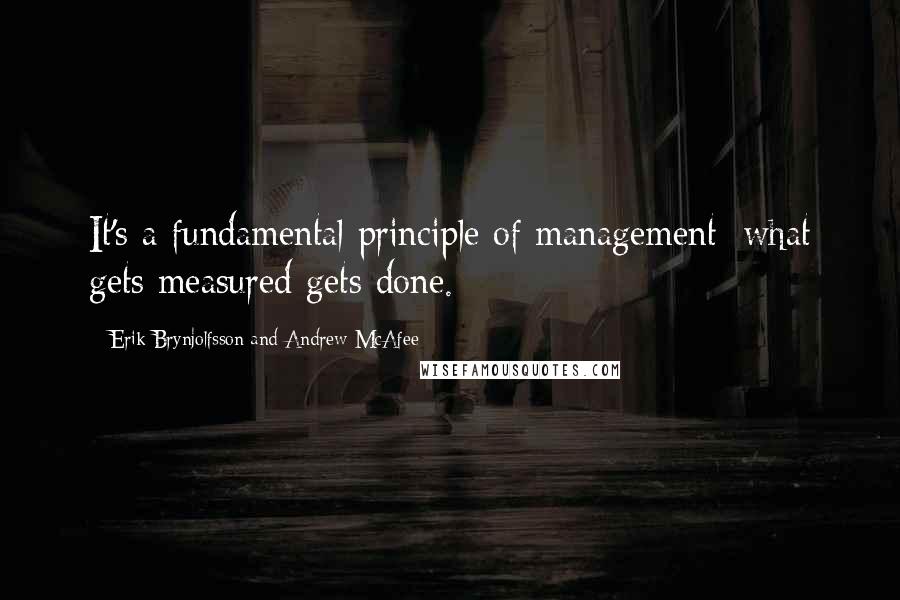 Erik Brynjolfsson And Andrew McAfee Quotes: It's a fundamental principle of management: what gets measured gets done.