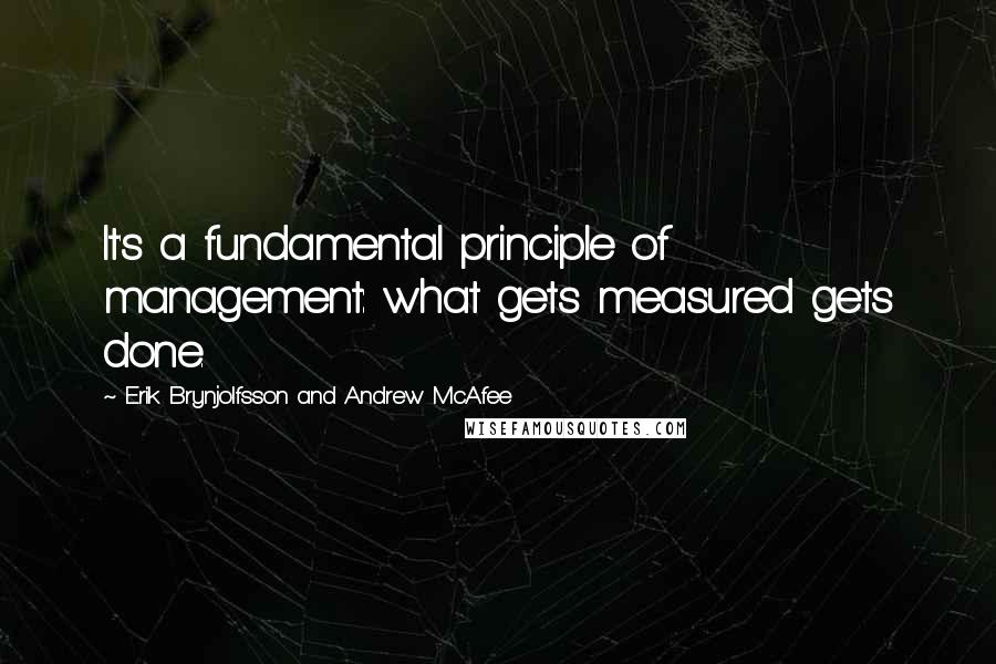 Erik Brynjolfsson And Andrew McAfee Quotes: It's a fundamental principle of management: what gets measured gets done.