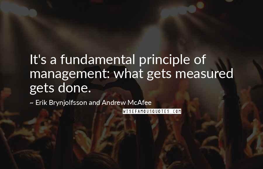 Erik Brynjolfsson And Andrew McAfee Quotes: It's a fundamental principle of management: what gets measured gets done.