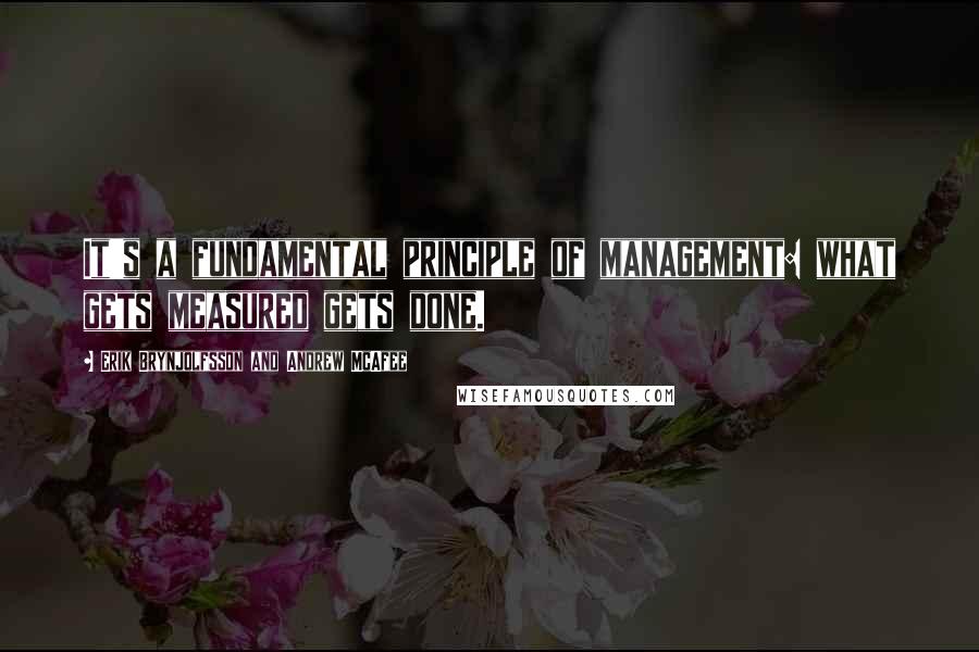Erik Brynjolfsson And Andrew McAfee Quotes: It's a fundamental principle of management: what gets measured gets done.
