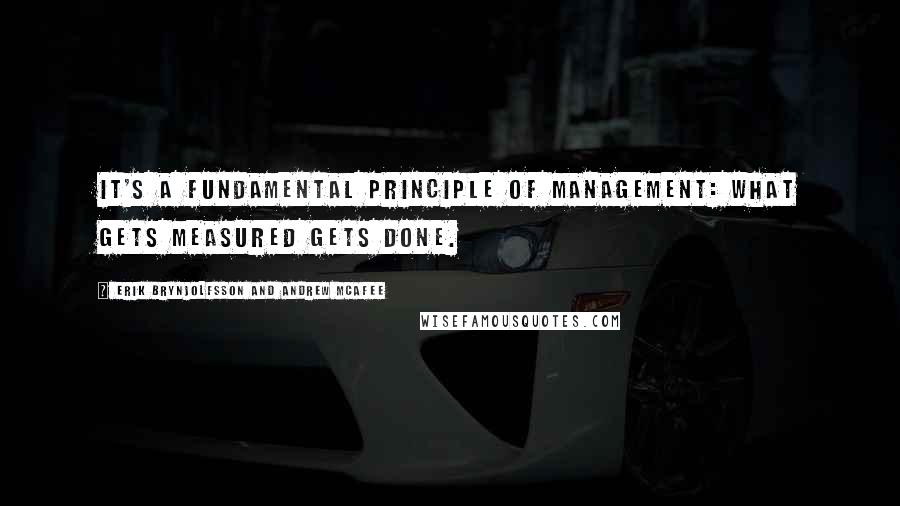 Erik Brynjolfsson And Andrew McAfee Quotes: It's a fundamental principle of management: what gets measured gets done.