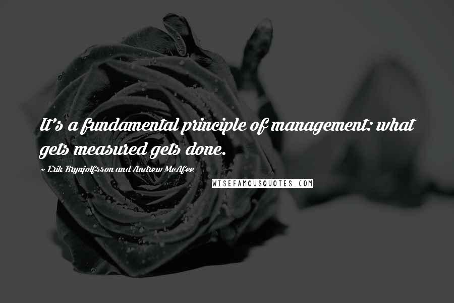 Erik Brynjolfsson And Andrew McAfee Quotes: It's a fundamental principle of management: what gets measured gets done.