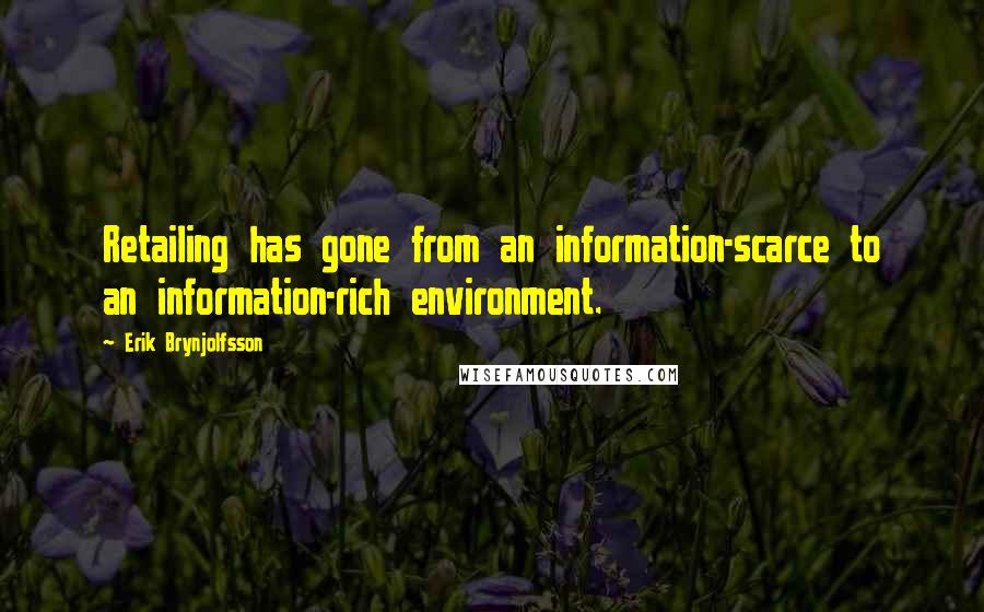 Erik Brynjolfsson Quotes: Retailing has gone from an information-scarce to an information-rich environment.