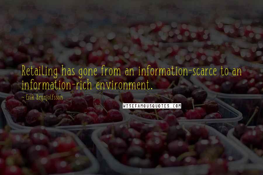 Erik Brynjolfsson Quotes: Retailing has gone from an information-scarce to an information-rich environment.