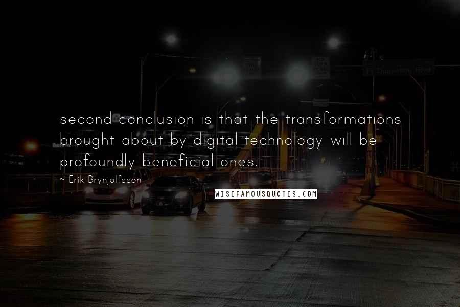 Erik Brynjolfsson Quotes: second conclusion is that the transformations brought about by digital technology will be profoundly beneficial ones.