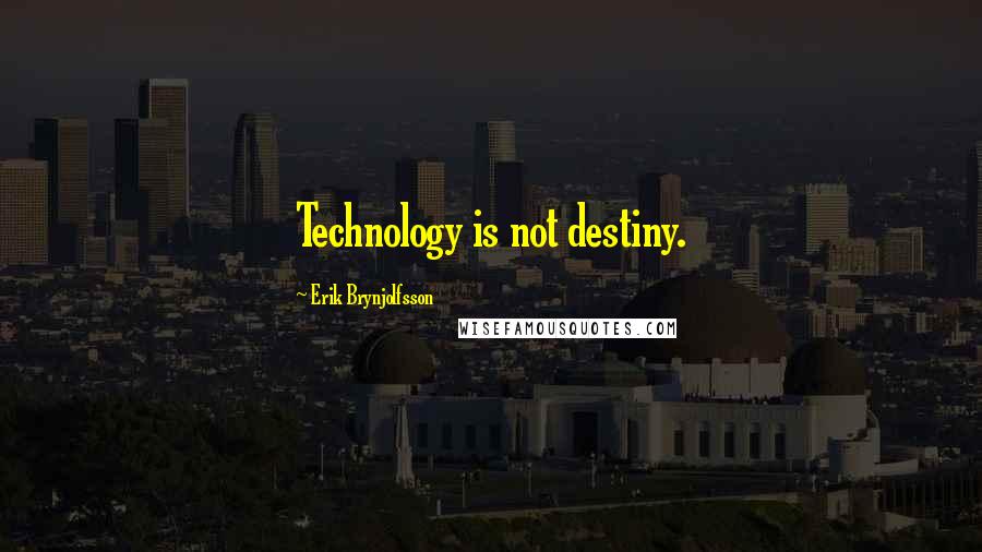 Erik Brynjolfsson Quotes: Technology is not destiny.