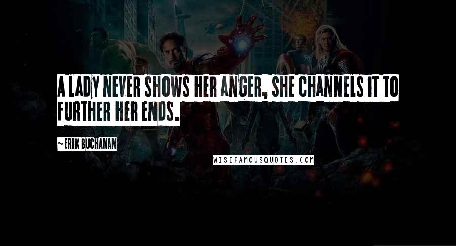 Erik Buchanan Quotes: A lady never shows her anger, she channels it to further her ends.