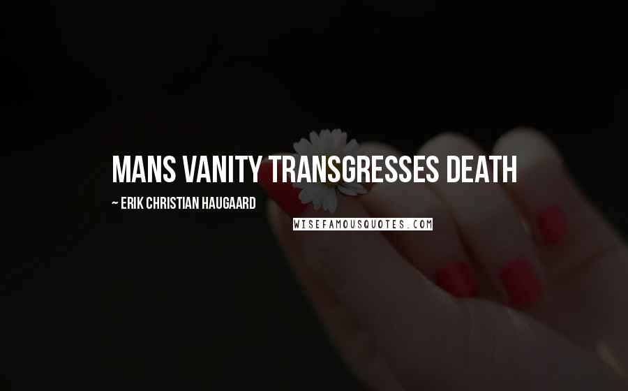 Erik Christian Haugaard Quotes: Mans vanity transgresses death